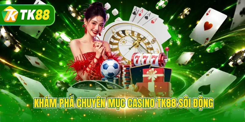 Khám phá chuyên mục casino TK88 sôi động