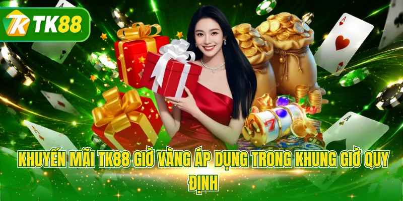 Khuyến mãi TK88 giờ vàng áp dụng trong khung giờ quy định